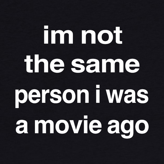 Funny Movie I’m Not The Same Person I Was a Movie Ago by ButterflyX